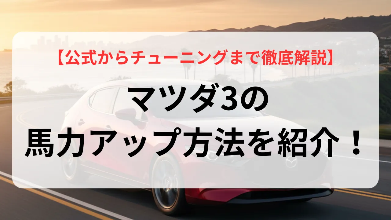 マツダ3の馬力アップ方法を紹介!公式からチューニングまで徹底解説