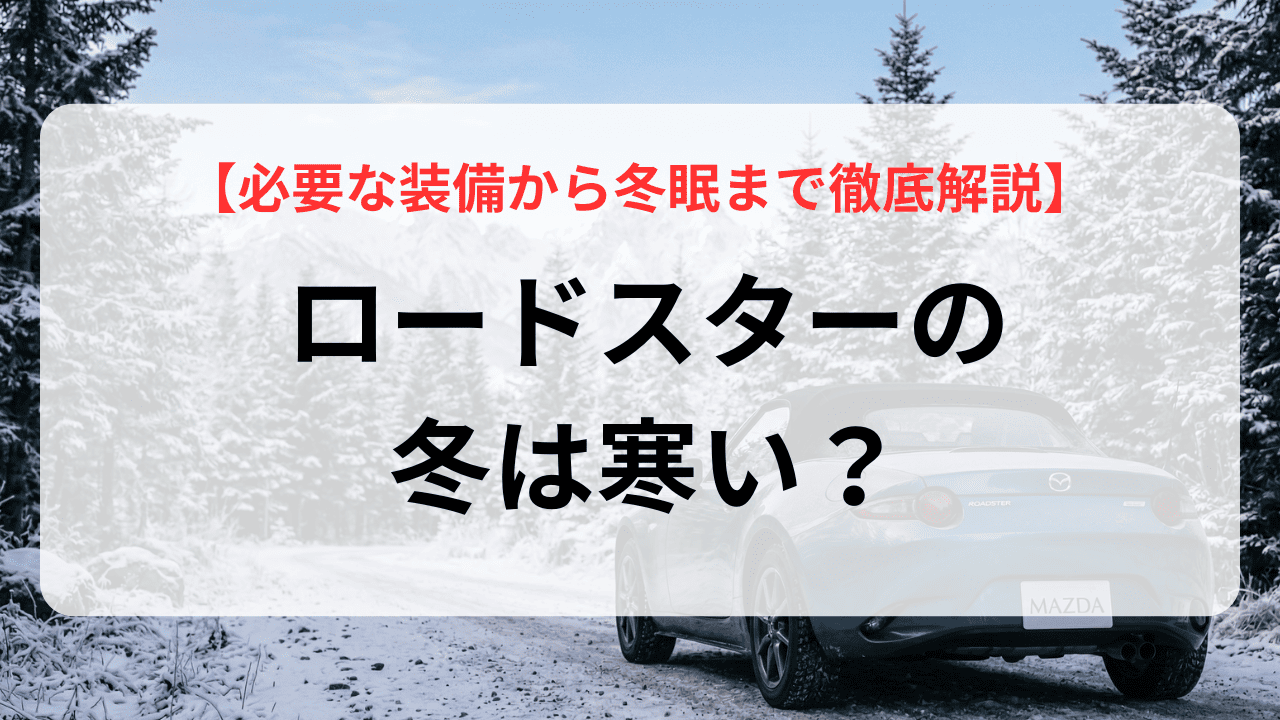 ロードスターの冬は寒い？必要な装備から冬眠まで徹底解説
